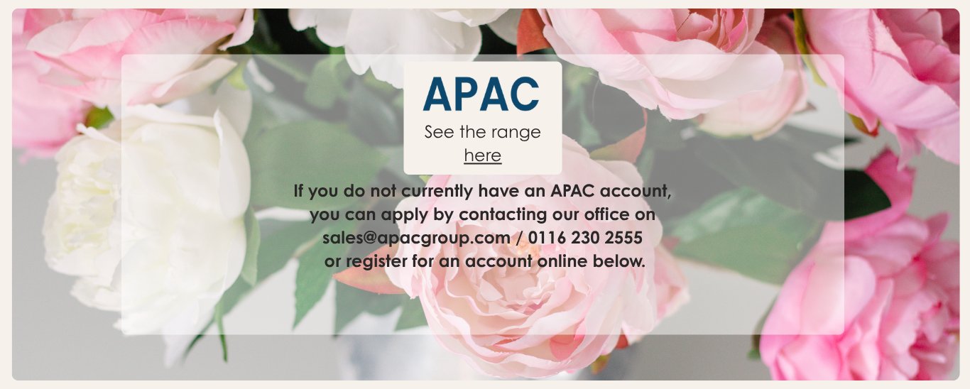 APAC – see the range here. If you do not currently have an APAC account, you can apply by contacting our office on sales@apacgroup.com / 0116 230 2555 or register for an account online below.